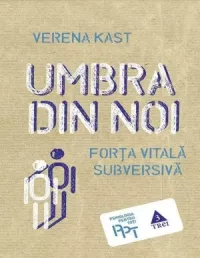 Umbra din noi Forta vitala subversiva