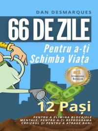 66 de Zile Pentru a-ți Schimba Viața: 12 Pași Pentru a Elimina Blocajele Mentale, Pentru a-ți Reprograma Creierul și Pentru a Atrage Bani