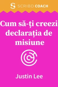 Cum să-ți creezi declarația de misiune: Descoperă-ți pasiunile, punctele forte și sinele