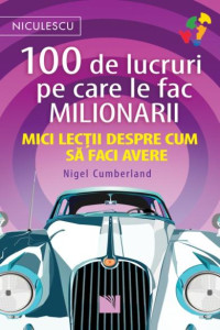 100 de lucruri pe care le fac milionarii: Mici lecții despre cum să faci avere