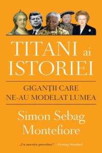 Titani Ai Istoriei. Gigantii Care Ne-Au Modelat Lumea