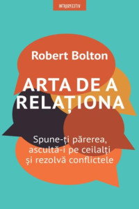 Arta de a relationa. Spune-ti parerea, asculta-i pe ceilalti si rezolva conflictele