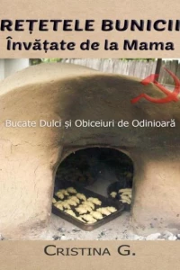 Retetele Bunicii Invatate de la Mama: Bucate Dulci si Obiceiuri de Odinioara: Carte de Bucate Traditionale Romanesti Autentice, #2