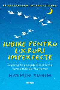 Iubire pentru lucruri imperfecte: Cum sa te accepti într-o lume care cauta perfectiunea