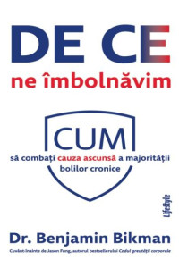 De ce ne imbolnavim: Cum sa combati cauza ascunsa a majoritatii bolilor cronice