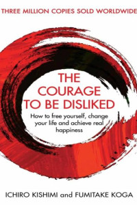 The Courage To Be Disliked: A single book can change your life