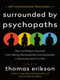 Surrounded by Psychopaths: How to Protect Yourself from Being Manipulated and Exploited in Business (and in Life) [The Surrounded by Idiots Series]