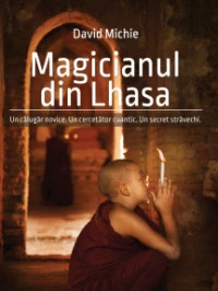 Magicianul din Lhasa: Un călugar novice. Un cercetător cuantic. Un secret străvechi