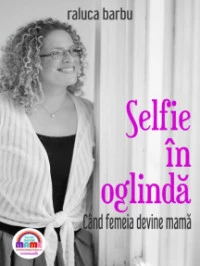 Selfie în oglindă. Când femeia devine mamă