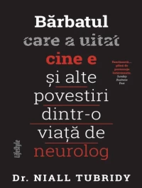 Barbatul care a uitat cine e si alte povestiri dintr-o viata de neurolog