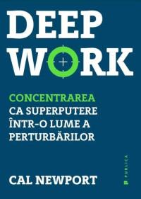 Deep Work. Concentrarea ca superputere intr-o lume a perturbarilor