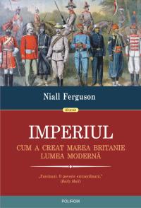 Imperiul. Cum a creat Marea Britanie lumea modernă