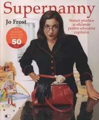 Supernanny: Sfaturi practice și eficiente pentru educarea copilului