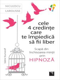 Cele 4 credințe care te împiedică să fii liber: Scapă din închisoarea minții prin hipnoză