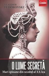 O lume secretă. Mari spioane ale secolului XX