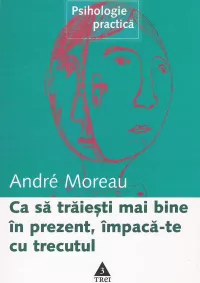 Ca sa traiesti mai bine in prezent, impaca-te cu trecutul