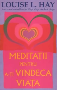 Meditatii pentru a-ti vindeca viata